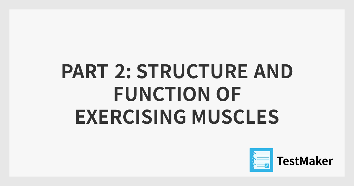 PART 2: STRUCTURE AND FUNCTION OF EXERCISING MUSCLES | 暗記メーカー